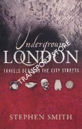 Underground London - Travels Beneath the City Streets by SMITH, Stephen